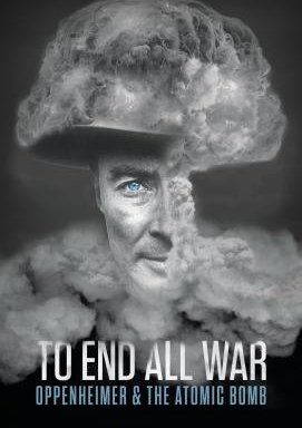 To End All War: Oppenheimer & the Atomic Bomb